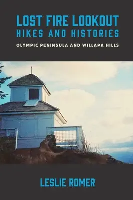 Lost Fire Lookout Hikes and Histories (randonnées et histoires du belvédère de Lost Fire) : Péninsule olympique et Willapa Hills - Lost Fire Lookout Hikes and Histories: Olympic Peninsula and Willapa Hills