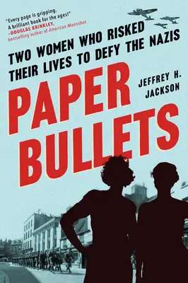 Les balles de papier : Deux femmes qui ont risqué leur vie pour défier les nazis - Paper Bullets: Two Women Who Risked Their Lives to Defy the Nazis