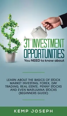 31 opportunités d'investissement que vous devez absolument connaître : Les bases de l'investissement en bourse, du forex, du day trading, de l'immobilier, des penny stocks et de la gestion de fortune. - 31 Investment Opportunities You NEED to know about: Learn about the basics of stock market investing, forex, day trading, Real Estate, penny stocks an