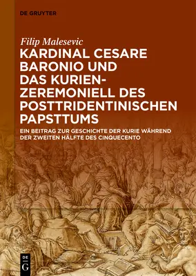 Le cardinal Cesare Baronio et le cérémonial d'anniversaire des papes post-tridentins - Kardinal Cesare Baronio und das Kurienzeremoniell des posttridentinischen Papsttums