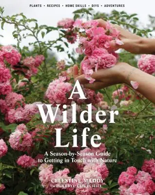 Une vie plus sauvage : Un guide pour entrer en contact avec la nature au fil des saisons - A Wilder Life: A Season-By-Season Guide to Getting in Touch with Nature