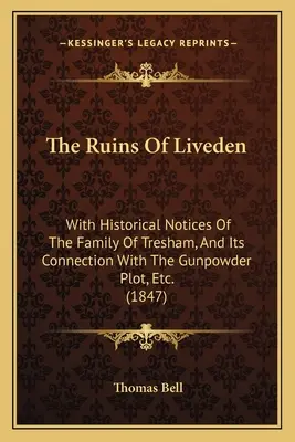 Les ruines de Liveden : L'histoire de la famille de Tresham et ses liens avec le complot de la poudre à canon, etc. (1847) - The Ruins Of Liveden: With Historical Notices Of The Family Of Tresham, And Its Connection With The Gunpowder Plot, Etc. (1847)