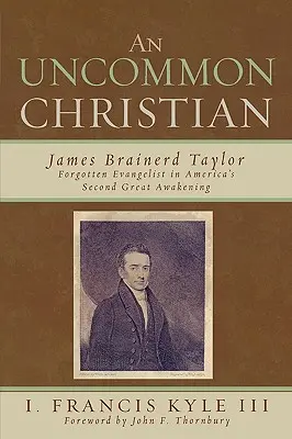 Un chrétien hors du commun : James Brainerd Taylor, évangéliste oublié du deuxième grand réveil américain - An Uncommon Christian: James Brainerd Taylor, Forgotten Evangelist in America's Second Great Awakening
