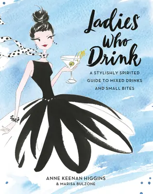 Les dames qui boivent : Un guide élégant et spirituel des boissons mélangées et des petites bouchées - Ladies Who Drink: A Stylishly Spirited Guide to Mixed Drinks and Small Bites