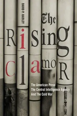 La clameur montante : la presse américaine, la Central Intelligence Agency et la guerre froide - The Rising Clamor: The American Press, the Central Intelligence Agency, and the Cold War