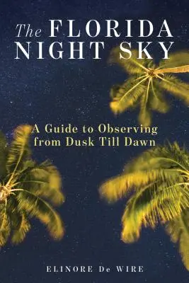 Le ciel nocturne de Floride : Un guide d'observation du crépuscule à l'aube - The Florida Night Sky: A Guide to Observing from Dusk Till Dawn