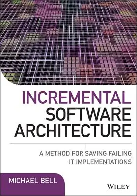 Architecture logicielle incrémentale : Une méthode pour sauver les implémentations informatiques défaillantes - Incremental Software Architecture: A Method for Saving Failing It Implementations