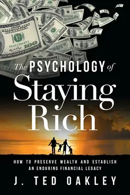 La psychologie de la richesse : comment préserver son patrimoine et établir un héritage financier durable - The Psychology of Staying Rich: How to Preserve Wealth and Establish an Enduring Financial Legacy