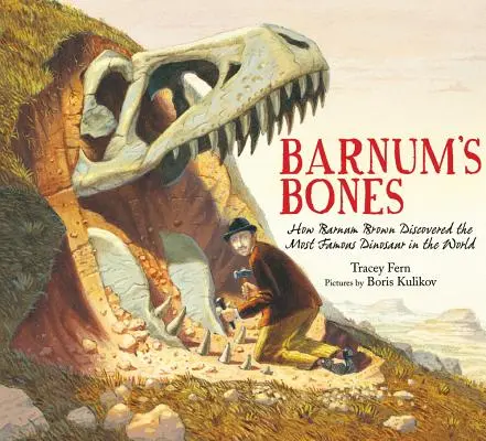 Les os de Barnum : Comment Barnum Brown a découvert le dinosaure le plus célèbre du monde - Barnum's Bones: How Barnum Brown Discovered the Most Famous Dinosaur in the World