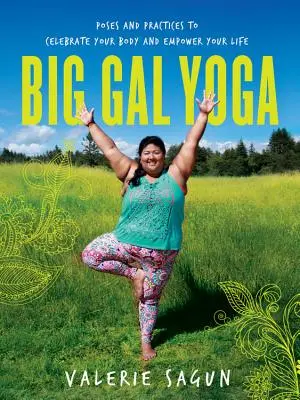 Big Gal Yoga : Poses et pratiques pour célébrer votre corps et donner du pouvoir à votre vie - Big Gal Yoga: Poses and Practices to Celebrate Your Body and Empower Your Life