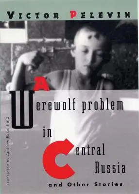 Un problème de loup-garou en Russie centrale : Et autres histoires - A Werewolf Problem in Central Russia: And Other Stories