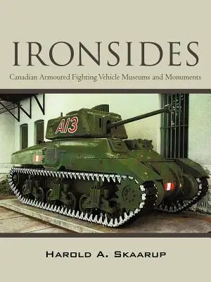 Côtes de fer : Musées et monuments des véhicules blindés de combat canadiens - Ironsides: Canadian Armoured Fighting Vehicle Museums and Monuments