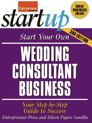 Créez votre propre entreprise de conseil en mariage : Votre guide de réussite étape par étape - Start Your Own Wedding Consultant Business: Your Step-By-Step Guide to Success