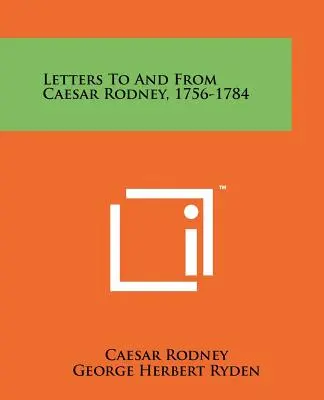Lettres à et de Caesar Rodney, 1756-1784 - Letters To And From Caesar Rodney, 1756-1784