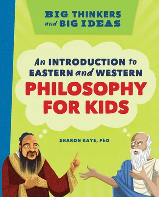 Les grands penseurs et les grandes idées : Une introduction à la philosophie orientale et occidentale pour les enfants - Big Thinkers and Big Ideas: An Introduction to Eastern and Western Philosophy for Kids