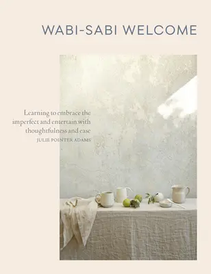 Wabi-Sabi Welcome : Apprendre à accueillir l'imparfait et à divertir avec réflexion et facilité - Wabi-Sabi Welcome: Learning to Embrace the Imperfect and Entertain with Thoughtfulness and Ease