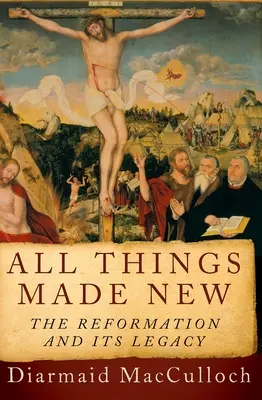 Toutes choses faites nouvelles : La Réforme et son héritage - All Things Made New: The Reformation and Its Legacy