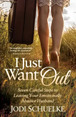 I Just Want Out : Sept étapes prudentes pour quitter un mari émotionnellement violent - I Just Want Out: Seven Careful Steps to Leaving Your Emotionally Abusive Husband