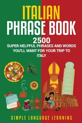 Italian Phrase Book : 2500 phrases et mots super utiles pour votre voyage en Italie - Italian Phrase Book: 2500 Super Helpful Phrases and Words You'll Want for Your Trip to Italy