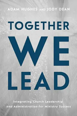 Ensemble nous dirigeons : Intégrer la direction et l'administration de l'Eglise pour la réussite du ministère - Together We Lead: Integrating Church Leadership and Administration for Ministry Success