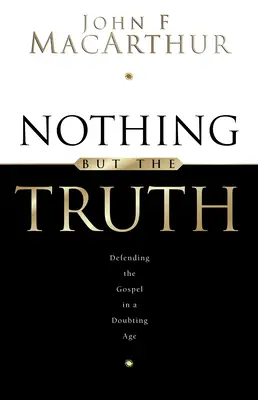 Rien d'autre que la vérité : défendre l'Évangile à une époque de doute - Nothing But the Truth: Upholding the Gospel in a Doubting Age