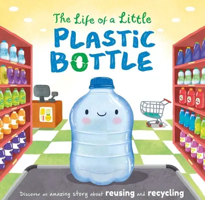 La vie d'une petite bouteille en plastique : Livre de bord matelassé - The Life of a Little Plastic Bottle: Padded Board Book