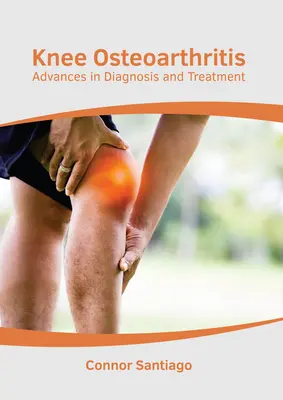 Arthrose du genou : Progrès dans le diagnostic et le traitement - Knee Osteoarthritis: Advances in Diagnosis and Treatment