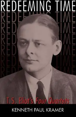 La rédemption du temps : les Quatre Quatuors de T.S. Eliot - Redeeming Time: T.S. Eliot's Four Quartets