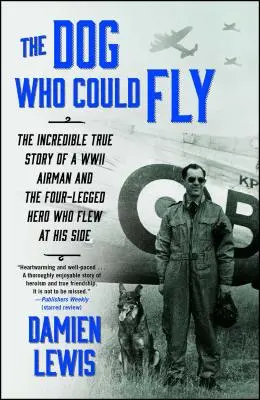 Le chien qui pouvait voler : l'incroyable histoire vraie d'un aviateur de la Seconde Guerre mondiale et du héros à quatre pattes qui volait à ses côtés - The Dog Who Could Fly: The Incredible True Story of a WWII Airman and the Four-Legged Hero Who Flew at His Side