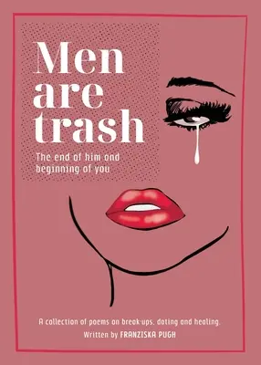 Les hommes sont des déchets : La fin de lui et le début de toi - Un recueil de poèmes sur les ruptures, les rencontres et la guérison. - Men are Trash: The end of him and beginning of you - A collection of poems on break-ups, dating and healing