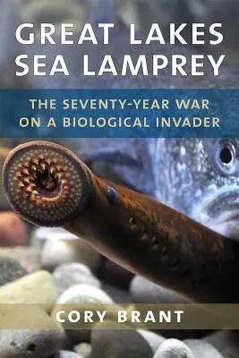La lamproie marine des Grands Lacs : La guerre de 70 ans contre un envahisseur biologique - Great Lakes Sea Lamprey: The 70 Year War on a Biological Invader