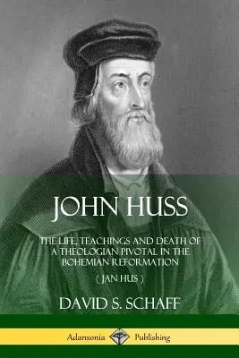 Jean Huss : La vie, les enseignements et la mort d'un théologien au cœur de la Réforme en Bohême (Jan Hus) - John Huss: The Life, Teachings and Death of a Theologian Pivotal in the Bohemian Reformation (Jan Hus)
