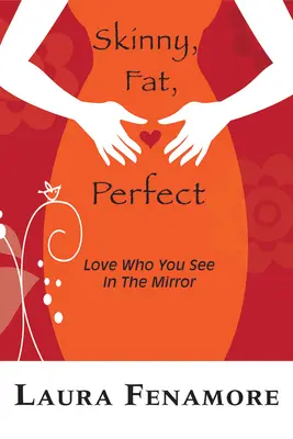 Maigre, gros, parfait : Aimez ce que vous voyez dans le miroir - Skinny, Fat, Perfect: Love Who You See in the Mirror