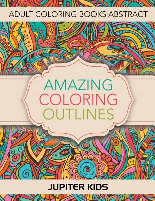 Amazing Coloring Outlines : Livres de coloriage pour adultes Abstrait - Amazing Coloring Outlines: Adult Coloring Books Abstract