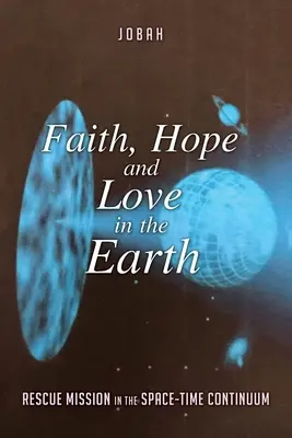 La foi, l'espoir et l'amour dans la Terre : Mission de sauvetage dans le continuum espace-temps - Faith, Hope and Love in the Earth: Rescue Mission in the Space-Time Continuum