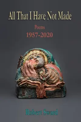 Tout ce que je n'ai pas fait : Poèmes 1957 - 2020 - All That I Have Not Made: Poems 1957 - 2020