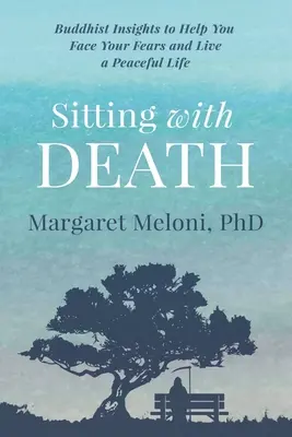 S'asseoir avec la mort : Les enseignements bouddhistes pour vous aider à affronter vos peurs et à vivre une vie paisible - Sitting With Death: Buddhist Insights to Help You Face Your Fears and Live a Peaceful Life