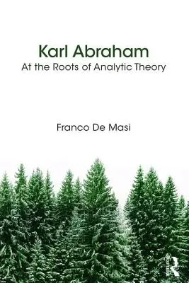 Karl Abraham - Aux racines de la théorie analytique - Karl Abraham - At the Roots of Analytic Theory