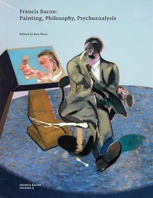 Francis Bacon : Peinture, philosophie, psychanalyse - Francis Bacon: Painting, Philosophy, Psychoanalysis