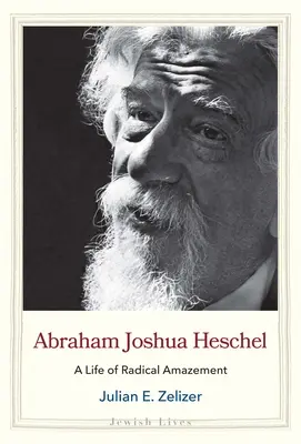 Abraham Joshua Heschel : Une vie d'étonnement radical - Abraham Joshua Heschel: A Life of Radical Amazement