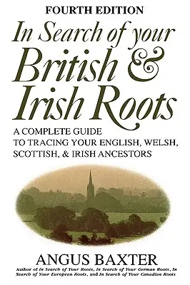 À la recherche de vos racines britanniques et irlandaises. Quatrième édition - In Search of Your British & Irish Roots. Fourth Edition