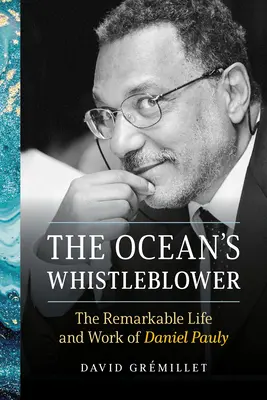 Le dénonciateur de l'océan : la vie et l'œuvre remarquables de Daniel Pauly - The Ocean's Whistleblower: The Remarkable Life and Work of Daniel Pauly