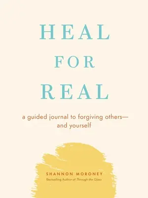 Guérir pour de vrai : un journal guidé pour pardonner aux autres et à soi-même - Heal for Real: A Guided Journal to Forgiving Others--And Yourself