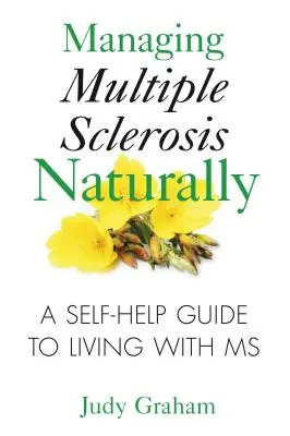 Gérer la sclérose en plaques naturellement : Un guide d'auto-assistance pour vivre avec la sclérose en plaques - Managing Multiple Sclerosis Naturally: A Self-Help Guide to Living with MS