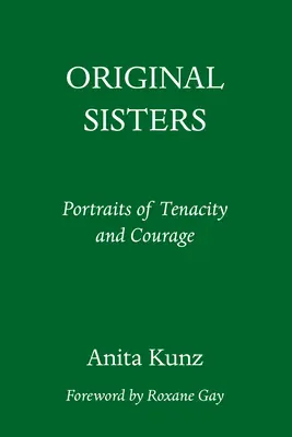 Sœurs originales : Portraits de ténacité et de courage - Original Sisters: Portraits of Tenacity and Courage
