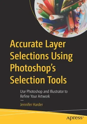 Sélections précises de calques à l'aide des outils de sélection de Photoshop : Utiliser Photoshop et Illustrator pour affiner votre travail artistique - Accurate Layer Selections Using Photoshop's Selection Tools: Use Photoshop and Illustrator to Refine Your Artwork