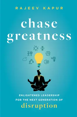 Chase Greatness : Leadership éclairé pour la prochaine génération de perturbations - Chase Greatness: Enlightened Leadership for the Next Generation of Disruption