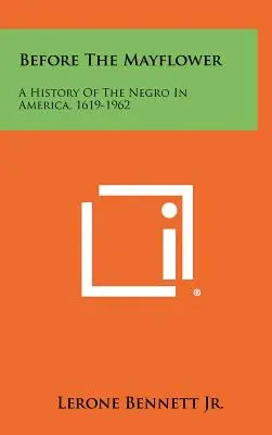 Avant le Mayflower : Une histoire des Noirs en Amérique, 1619-1962 - Before The Mayflower: A History Of The Negro In America, 1619-1962