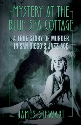 Mystère au Blue Sea Cottage : Une histoire vraie de meurtre à l'âge du jazz à San Diego - Mystery At The Blue Sea Cottage: A True Story of Murder in San Diego's Jazz Age