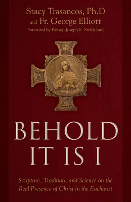 Voici que c'est moi : Écriture, tradition et science sur la présence réelle du Christ dans l'Eucharistie - Behold It Is I: Scripture, Tradition, and Science on the Real Presence of Christ in the Eucharist